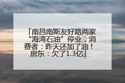 南昌南斯友好路两家“海湾石油”停业，消费者：昨天还加了油！房东：欠了1.3亿