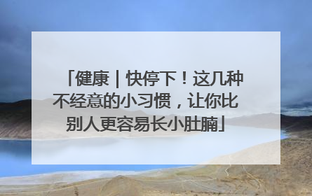健康｜快停下！这几种不经意的小习惯，让你比别人更容易长小肚腩
