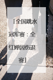 全国跳水冠军赛：全红婵因伤退赛
