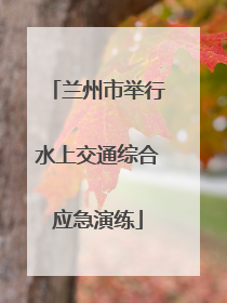 兰州市举行水上交通综合应急演练