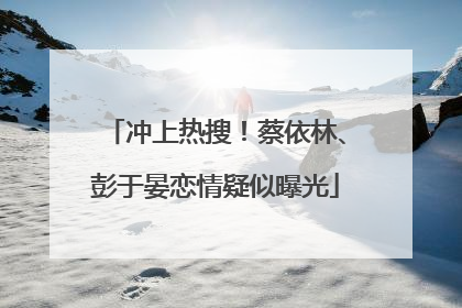 冲上热搜！蔡依林、彭于晏恋情疑似曝光