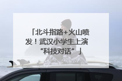 北斗指路+火山喷发！武汉小学生上演“科技对话”