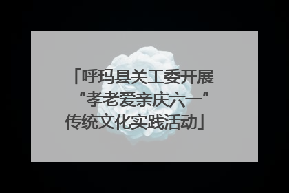 呼玛县关工委开展“孝老爱亲庆六一”传统文化实践活动