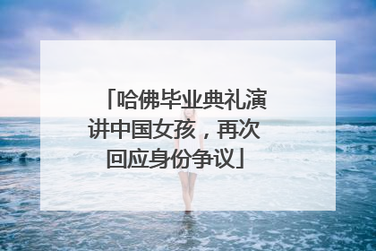 哈佛毕业典礼演讲中国女孩，再次回应身份争议