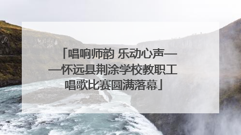 唱响师韵 乐动心声——怀远县荆涂学校教职工唱歌比赛圆满落幕