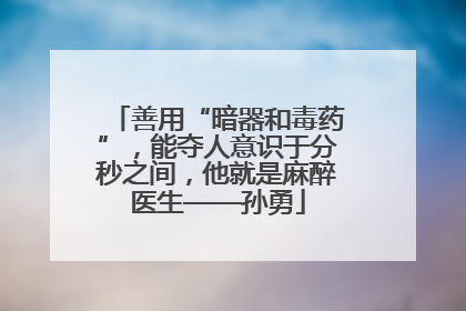 善用“暗器和毒药”，能夺人意识于分秒之间，他就是麻醉医生——孙勇