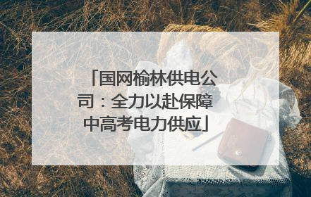 国网榆林供电公司：全力以赴保障中高考电力供应