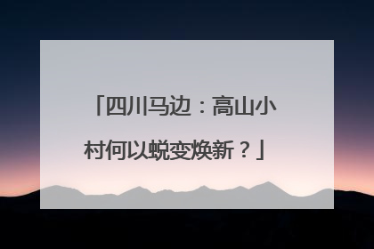 四川马边：高山小村何以蜕变焕新？
