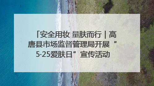 安全用妆 量肤而行｜高唐县市场监督管理局开展“5·25爱肤日”宣传活动，共筑安全用妆防线