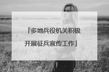 多地兵役机关积极开展征兵宣传工作
