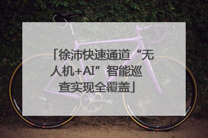 徐沛快速通道“无人机+AI”智能巡查实现全覆盖