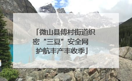 微山县傅村街道织密“三夏”安全网 护航丰产丰收季