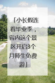 小长假连着毕业季，省内这个景区开启3个月师生免费游
