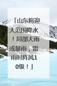 山东将迎大范围降水！局部大雨或暴雨，雷雨时阵风10级！