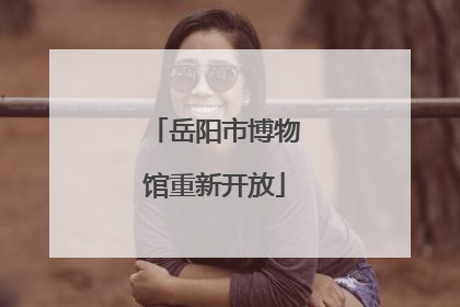 岳阳市博物馆重新开放
