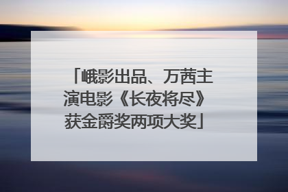 峨影出品、万茜主演电影《长夜将尽》获金爵奖两项大奖
