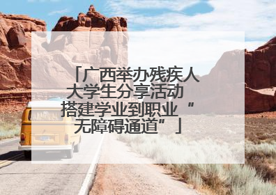 广西举办残疾人大学生分享活动 搭建学业到职业“无障碍通道”