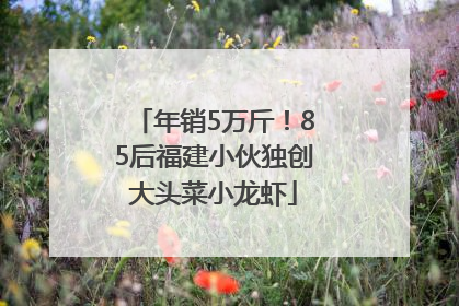 年销5万斤！85后福建小伙独创大头菜小龙虾