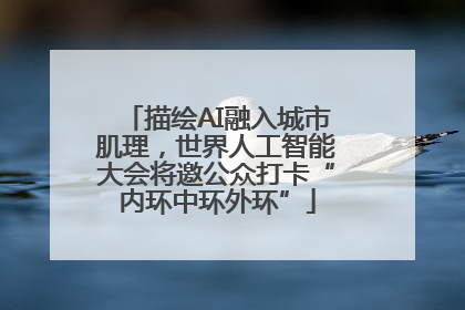 描绘AI融入城市肌理，世界人工智能大会将邀公众打卡“内环中环外环”