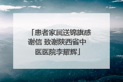 患者家属送锦旗感谢信 致谢陕西省中医医院李耀辉