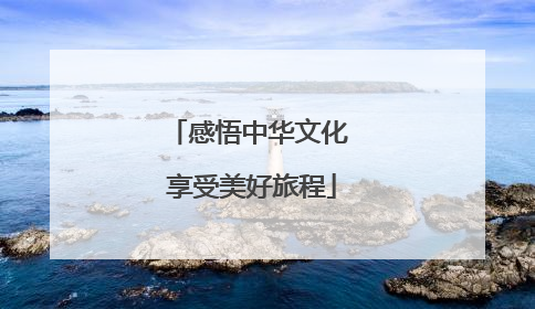 感悟中华文化 享受美好旅程