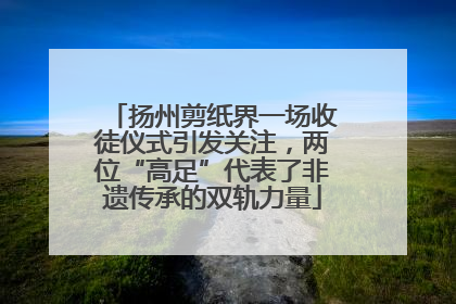 扬州剪纸界一场收徒仪式引发关注，两位“高足”代表了非遗传承的双轨力量