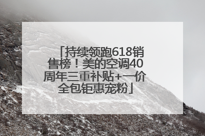 持续领跑618销售榜！美的空调40周年三重补贴+一价全包钜惠宠粉