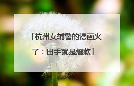 杭州女辅警的漫画火了：出手就是爆款