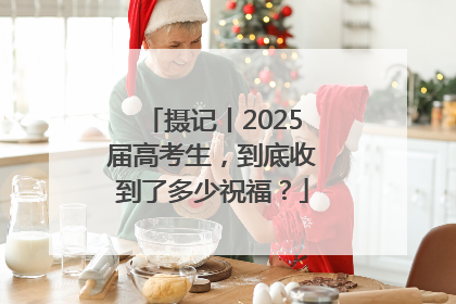 摄记丨2025届高考生，到底收到了多少祝福？
