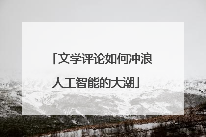 文学评论如何冲浪人工智能的大潮