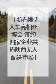 新石器无人车亮相丝博会 签约四家企业共拓陕西无人配送市场
