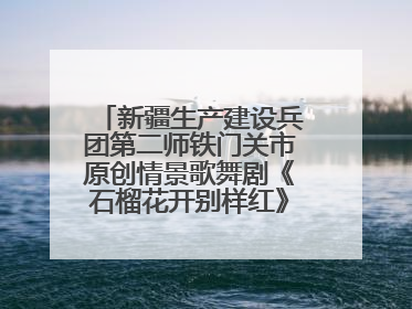 新疆生产建设兵团第二师铁门关市原创情景歌舞剧《石榴花开别样红》将来河北巡演