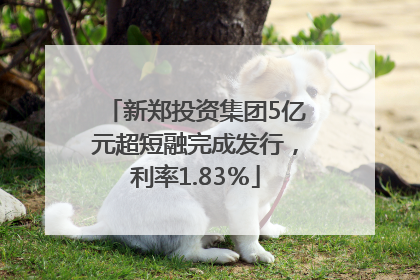 新郑投资集团5亿元超短融完成发行，利率1.83％