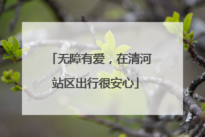 无障有爱，在清河站区出行很安心