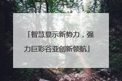 智慧显示新势力，强力巨彩谷亚创新领航