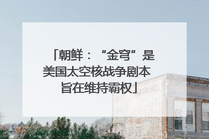 朝鲜：“金穹”是美国太空核战争剧本 旨在维持霸权