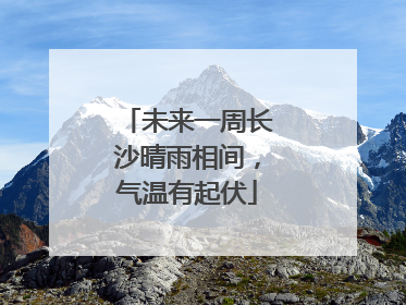 未来一周长沙晴雨相间，气温有起伏