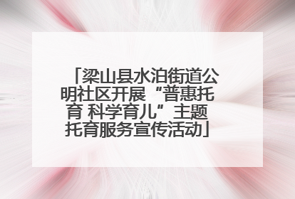 梁山县水泊街道公明社区开展“普惠托育 科学育儿”主题托育服务宣传活动