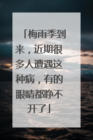梅雨季到来，近期很多人遭遇这种病，有的眼睛都睁不开了
