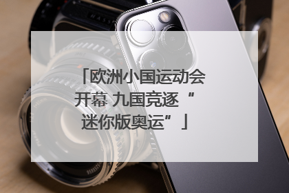 欧洲小国运动会开幕 九国竞逐“迷你版奥运”