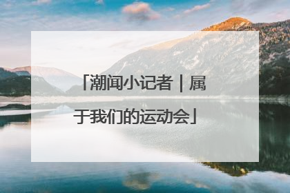 潮闻小记者｜属于我们的运动会