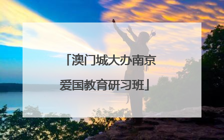 澳门城大办南京爱国教育研习班