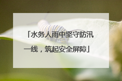 水务人雨中坚守防汛一线，筑起安全屏障
