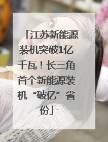 江苏新能源装机突破1亿千瓦！长三角首个新能源装机“破亿”省份
