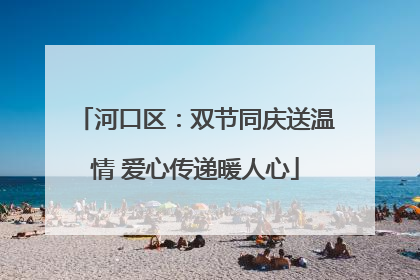 河口区：双节同庆送温情 爱心传递暖人心