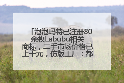 泡泡玛特已注册80余枚Labubu相关商标，二手市场价格已上千元，仿版工厂：都在欠货，根本不够分
