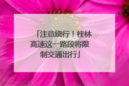 注意绕行！桂林高速这一路段将限制交通出行