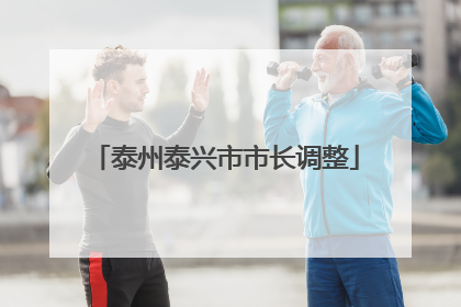 泰州泰兴市市长调整