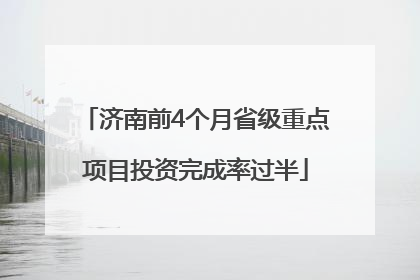 济南前4个月省级重点项目投资完成率过半