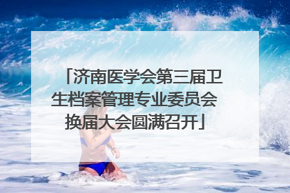 济南医学会第三届卫生档案管理专业委员会换届大会圆满召开